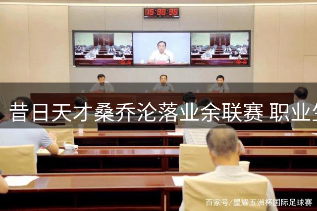 昔日天才桑乔沦落业余联赛 职业生涯转折点引人深思